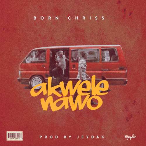 Born Chriss-Akwele Nao (Prod by Jeydak)